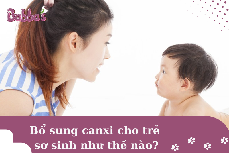 Có nên bổ sung canxi cho trẻ sơ sinh không? Bổ sung như nào là đúng cách?